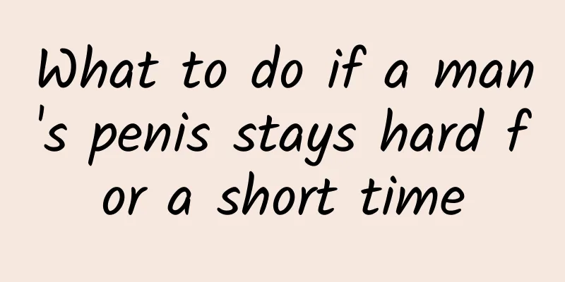 What to do if a man's penis stays hard for a short time