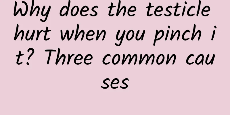 Why does the testicle hurt when you pinch it? Three common causes