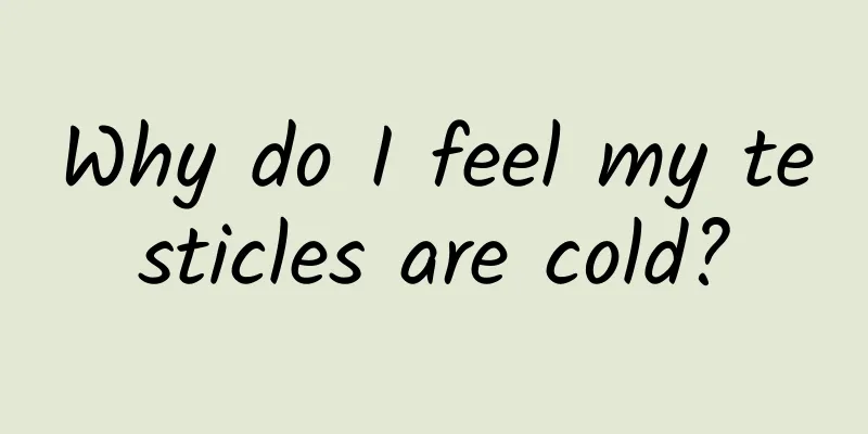 Why do I feel my testicles are cold?