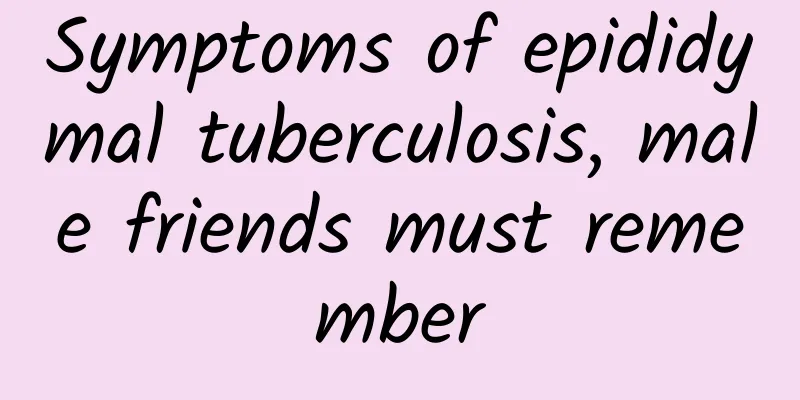 Symptoms of epididymal tuberculosis, male friends must remember