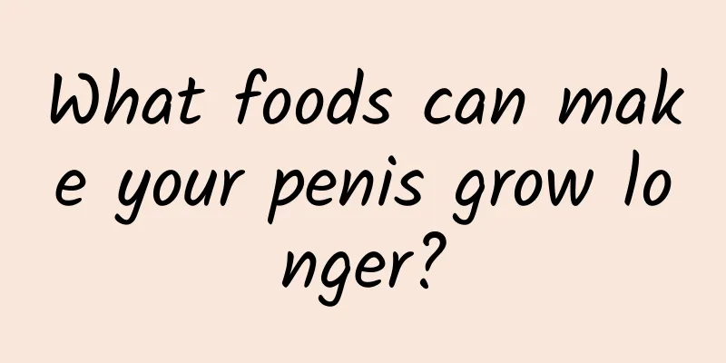 What foods can make your penis grow longer?