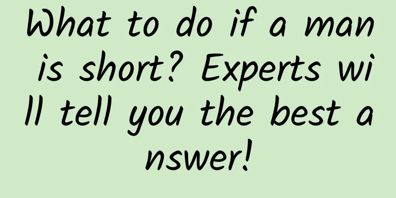 What to do if a man is short? Experts will tell you the best answer!