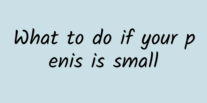 What to do if your penis is small