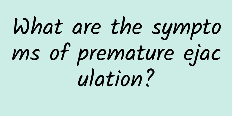 What are the symptoms of premature ejaculation?