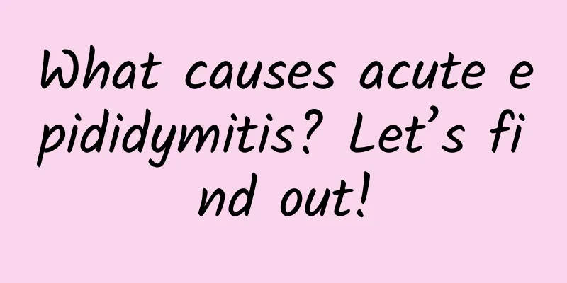 What causes acute epididymitis? Let’s find out!