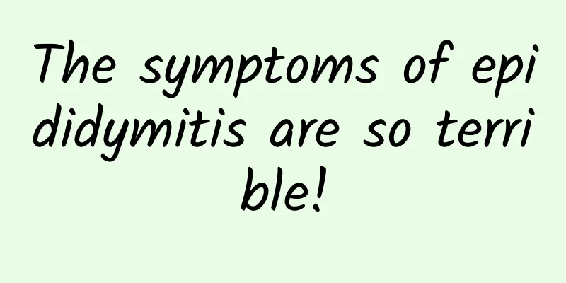 The symptoms of epididymitis are so terrible!