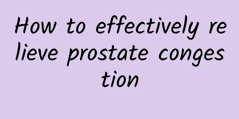 How to effectively relieve prostate congestion