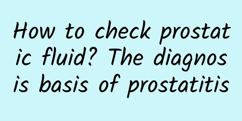 How to check prostatic fluid? The diagnosis basis of prostatitis