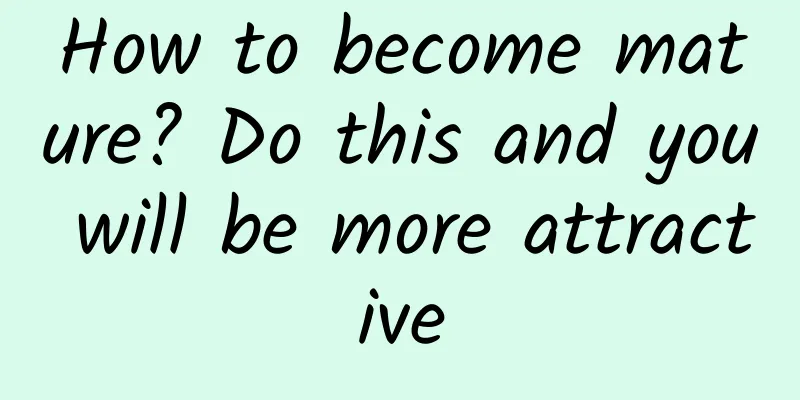 How to become mature? Do this and you will be more attractive