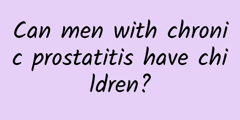 Can men with chronic prostatitis have children?