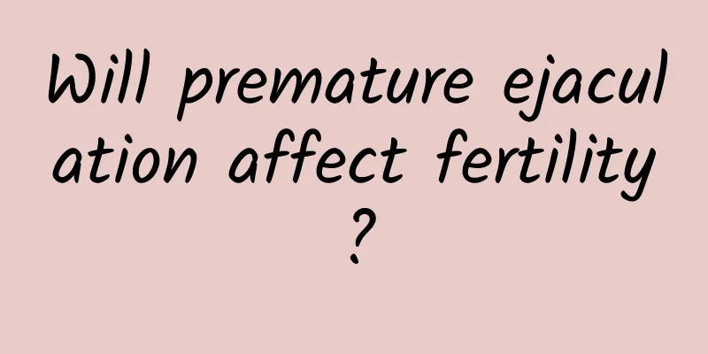 Will premature ejaculation affect fertility?