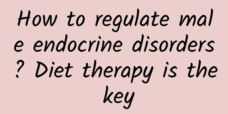 How to regulate male endocrine disorders? Diet therapy is the key