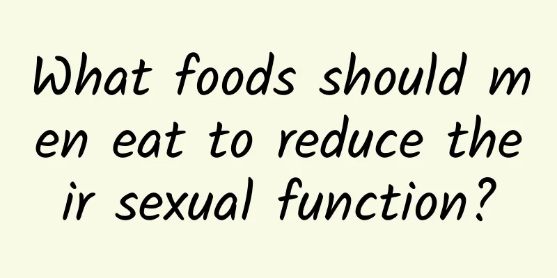 What foods should men eat to reduce their sexual function?