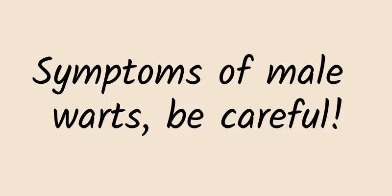 Symptoms of male warts, be careful!