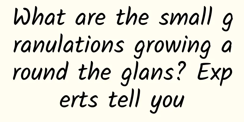 What are the small granulations growing around the glans? Experts tell you