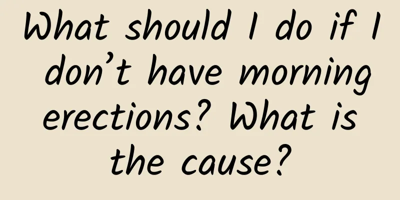 What should I do if I don’t have morning erections? What is the cause?