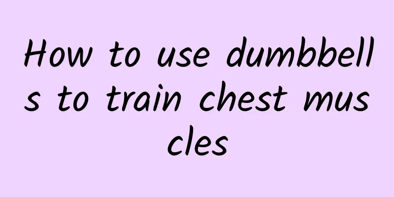 How to use dumbbells to train chest muscles