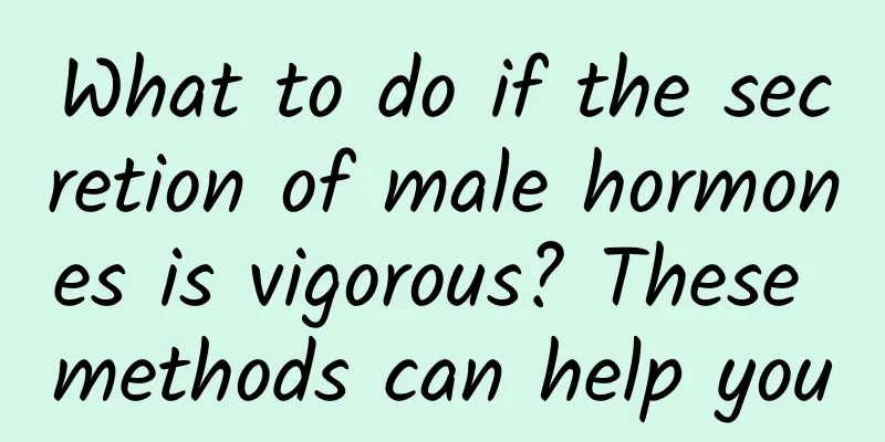 What to do if the secretion of male hormones is vigorous? These methods can help you