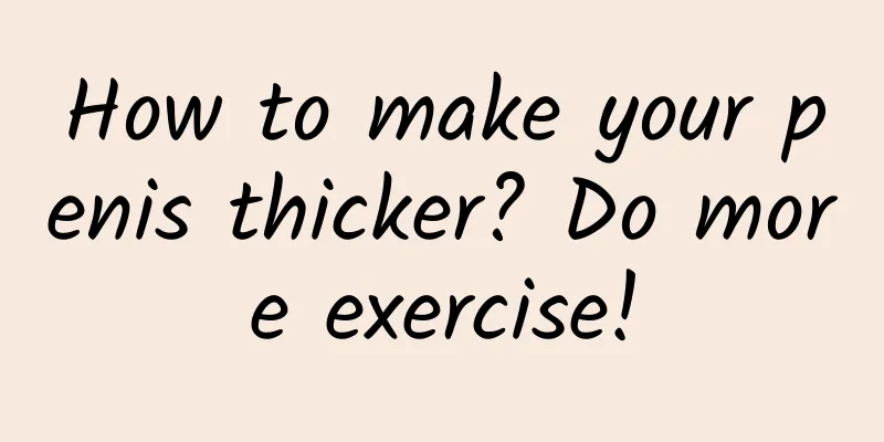 How to make your penis thicker? Do more exercise!