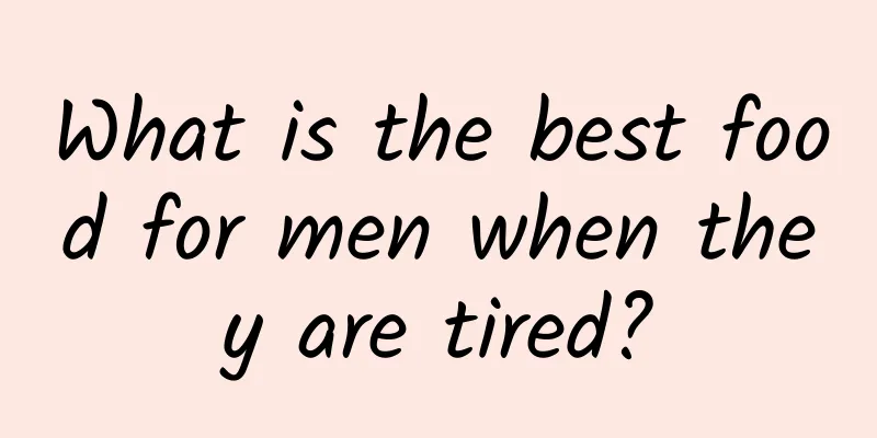 What is the best food for men when they are tired?
