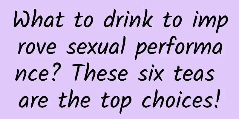 What to drink to improve sexual performance? These six teas are the top choices!