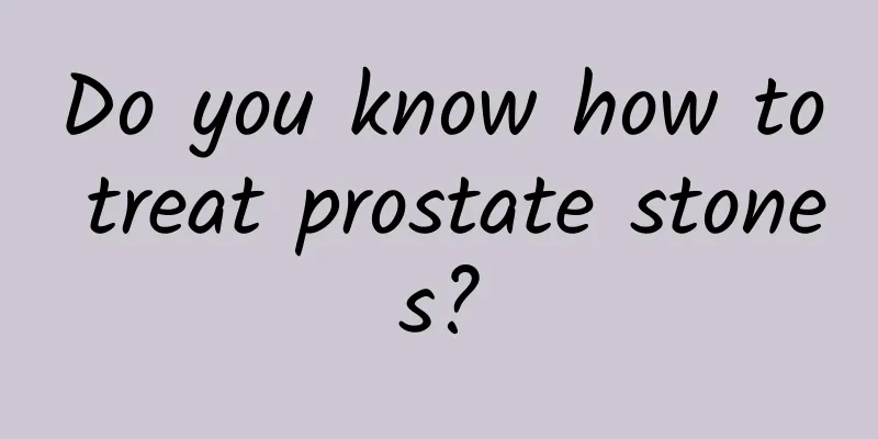 Do you know how to treat prostate stones?
