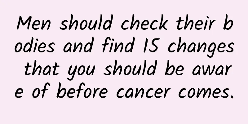 Men should check their bodies and find 15 changes that you should be aware of before cancer comes.