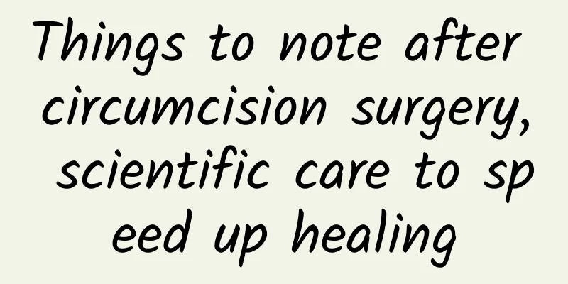Things to note after circumcision surgery, scientific care to speed up healing