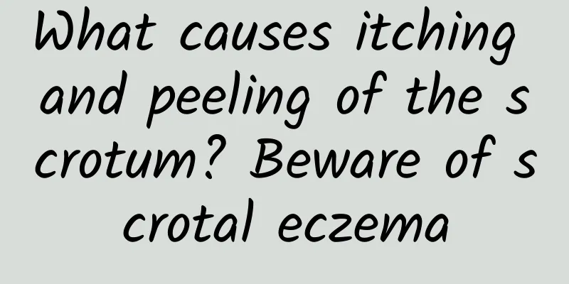 What causes itching and peeling of the scrotum? Beware of scrotal eczema