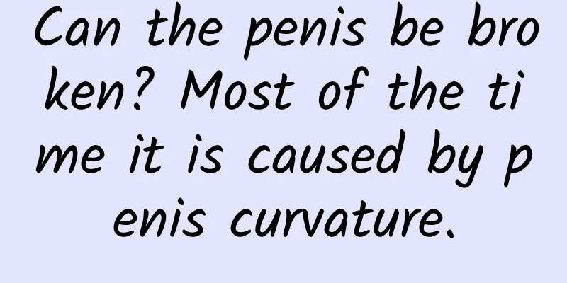 Can the penis be broken? Most of the time it is caused by penis curvature.