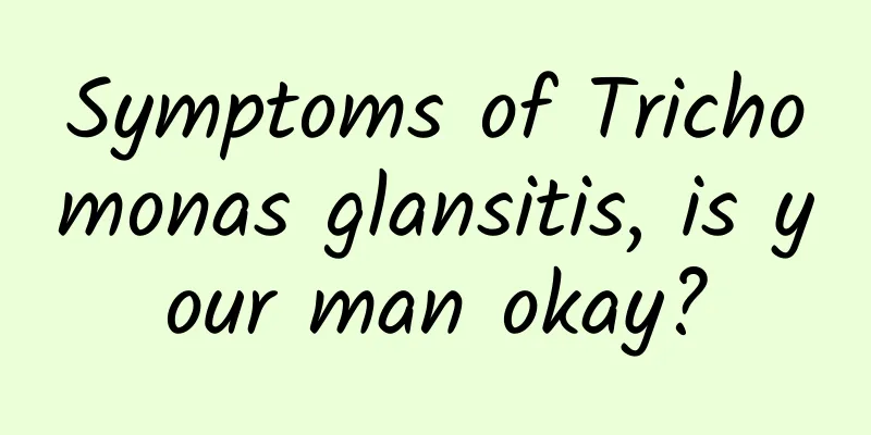 Symptoms of Trichomonas glansitis, is your man okay?