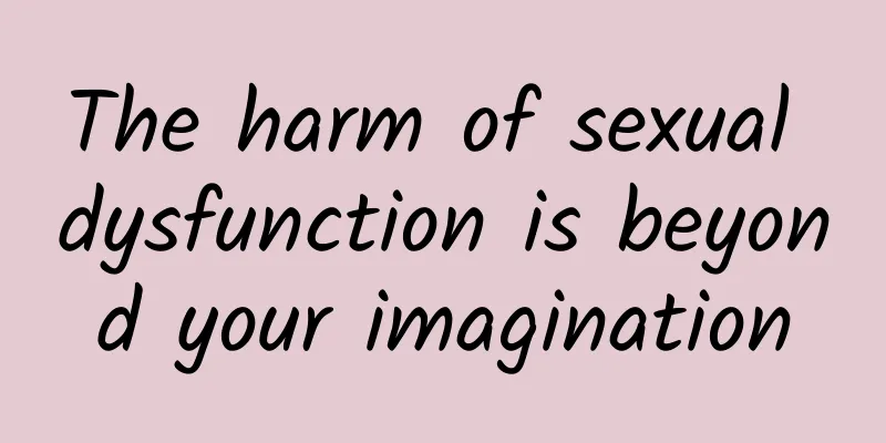 The harm of sexual dysfunction is beyond your imagination