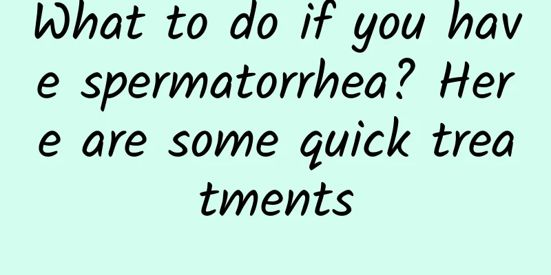 What to do if you have spermatorrhea? Here are some quick treatments