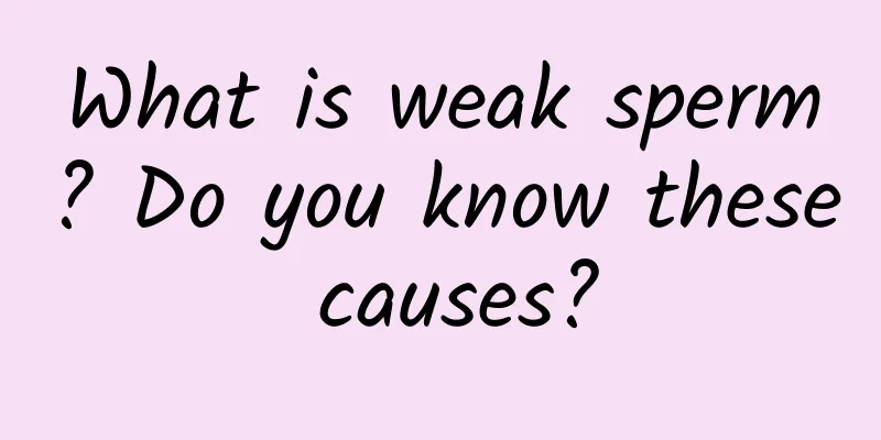 What is weak sperm? Do you know these causes?