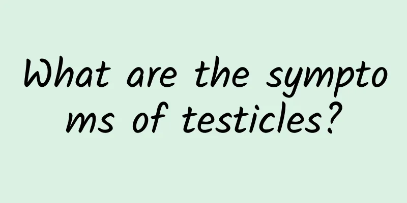 What are the symptoms of testicles?