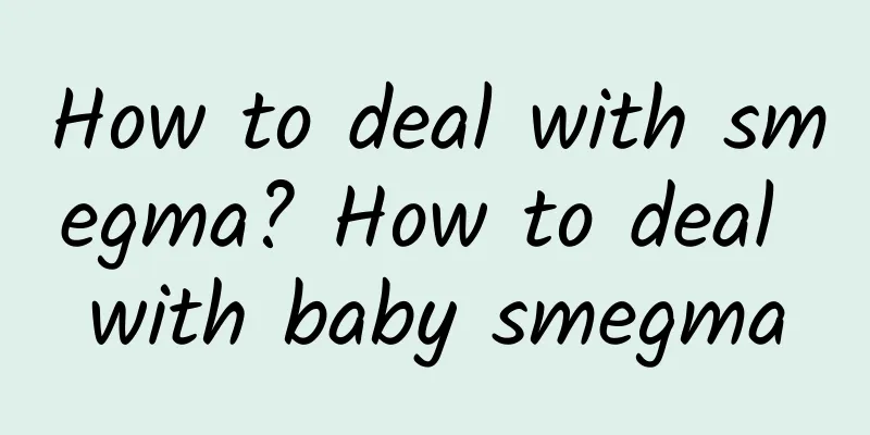 How to deal with smegma? How to deal with baby smegma