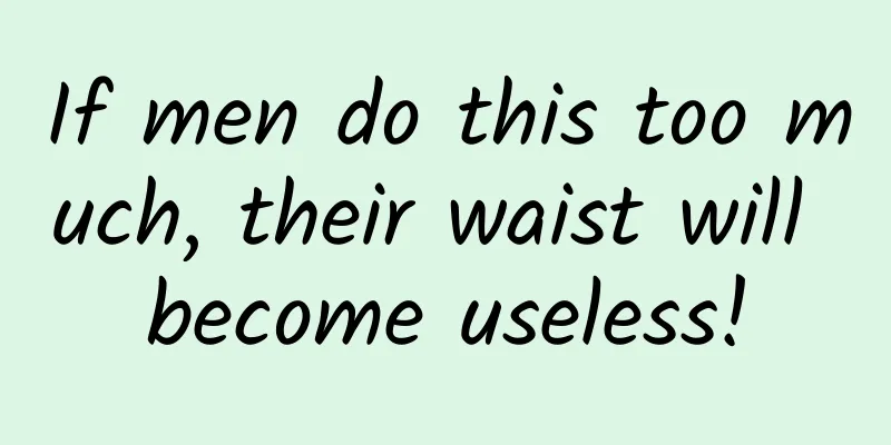 If men do this too much, their waist will become useless!
