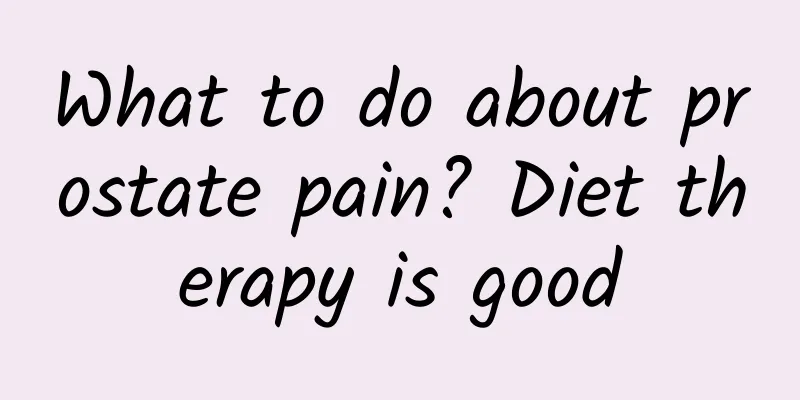 What to do about prostate pain? Diet therapy is good