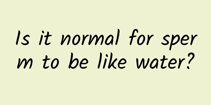 Is it normal for sperm to be like water?