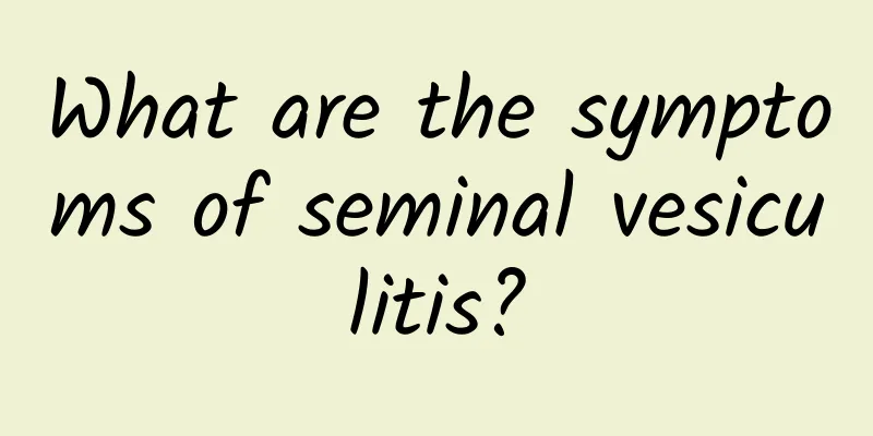 What are the symptoms of seminal vesiculitis?