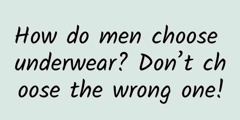How do men choose underwear? Don’t choose the wrong one!