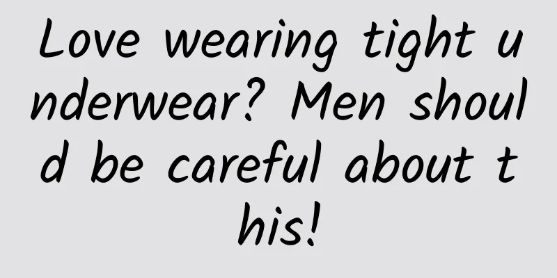 Love wearing tight underwear? Men should be careful about this!