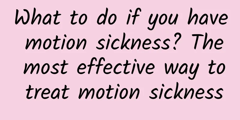 What to do if you have motion sickness? The most effective way to treat motion sickness