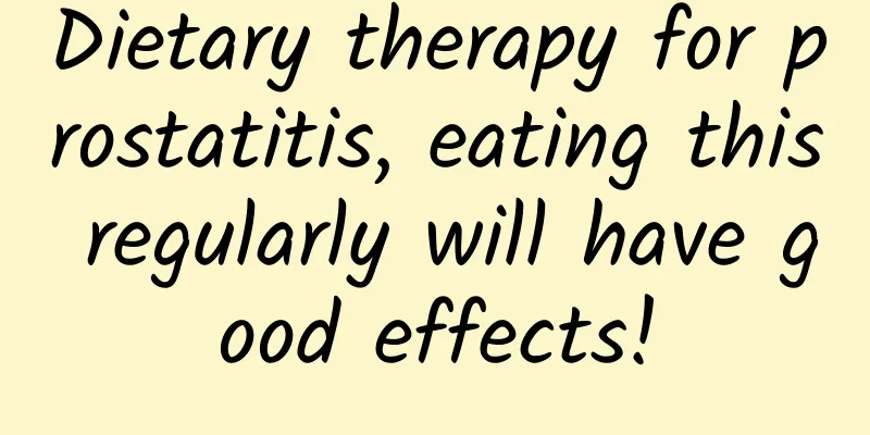 Dietary therapy for prostatitis, eating this regularly will have good effects!