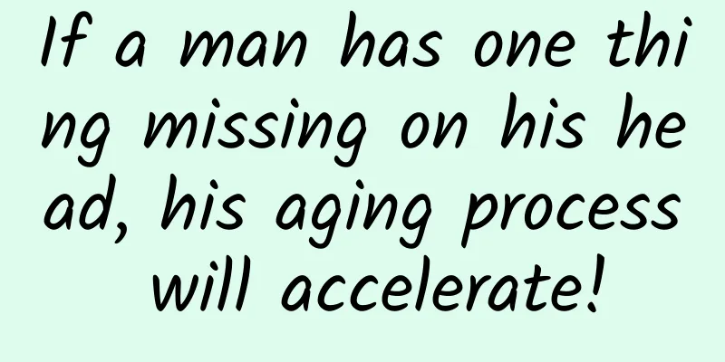 If a man has one thing missing on his head, his aging process will accelerate!
