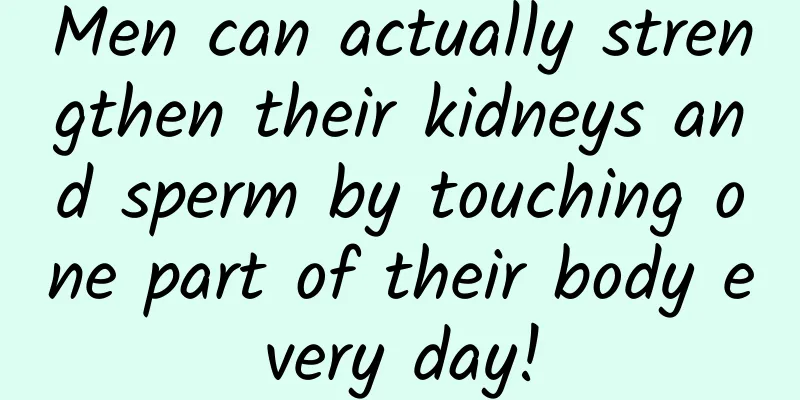 Men can actually strengthen their kidneys and sperm by touching one part of their body every day!