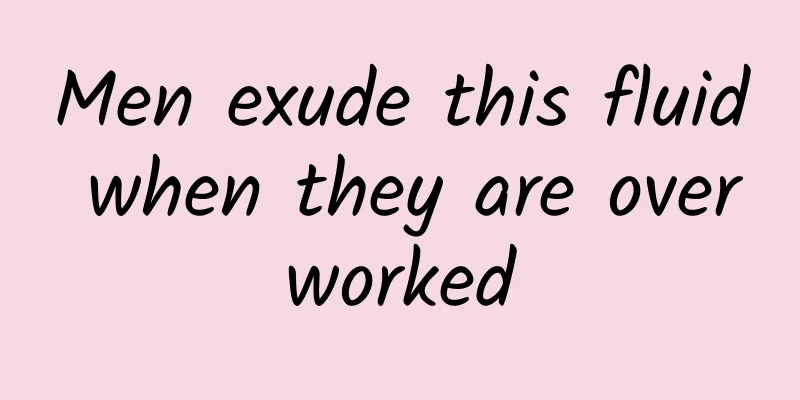 Men exude this fluid when they are overworked