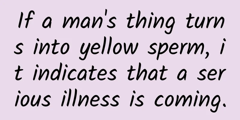 If a man's thing turns into yellow sperm, it indicates that a serious illness is coming.