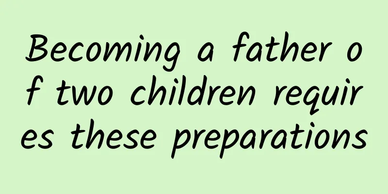 Becoming a father of two children requires these preparations