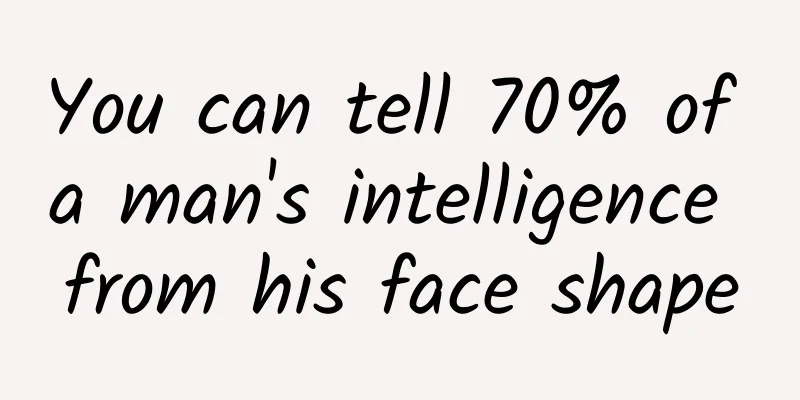 You can tell 70% of a man's intelligence from his face shape